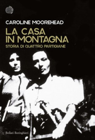 La casa in montagna. Storia di quattro partigiane Caroline Moorehead