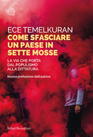 Come sfasciare un paese in sette mosse. La via che porta dal populismo alla dittatura Ece Temelkuran