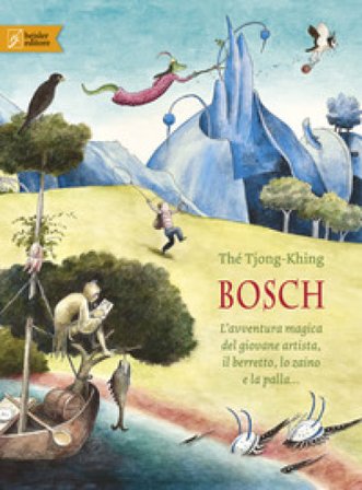 Bosch. L'avventura magica del giovane artista, il berretto, lo zaino e la palla.... Ediz. a colori Thé Tjong-Khing