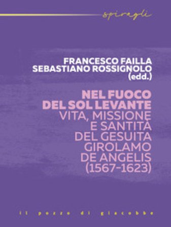 Nel fuoco del Sol Levante. Vita, missione e santità del gesuita Girolamo De Angelis (1567-1623)