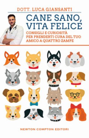 Cane sano, vita felice. Consigli e curiosità per prenderti cura del tuo amico a quattro zampe Luca Giansanti