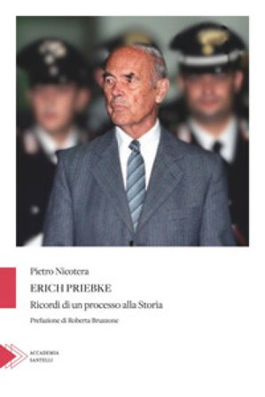 Erich Priebke. Ricordi di un processo alla storia Pietro Nicotera
