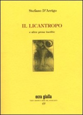 Il licantropo e altre prose inedite. Ediz. numerata Stefano D'Arrigo