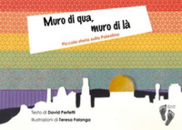 Muro di qua, muro di là. Piccola storia sulla Palestina. Ediz. a colori David Perfetti