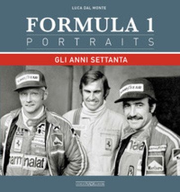 Formula 1 portraits. Gli anni Settanta Luca Dal Monte