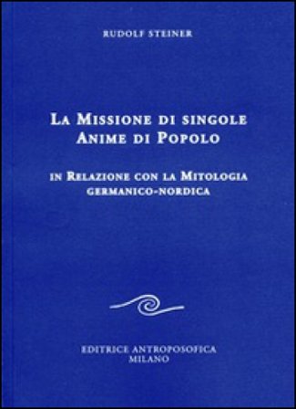 La missione di singole anime di popolo. In relazione con la mitologia germanico-nordica Rudolph Steiner