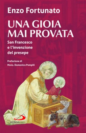 Una gioia mai provata. San Francesco e l'invenzione del presepe Enzo Fortunato