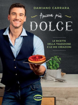 Ancora più dolce. Le ricette della tradizione e le mie creazioni. Ediz. a colori Damiano Carrara