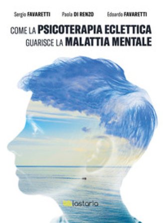 Come la psicoterapia eclettica guarisce la malattia mentale Sergio Favaretti