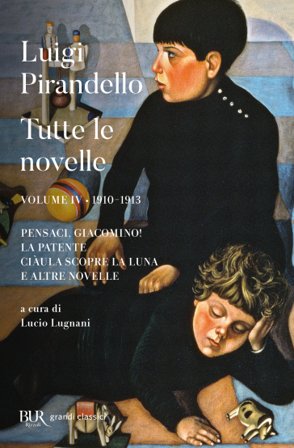 Tutte le novelle. Vol. 4: 1910-1913: Pensaci, Giacomino!, La patente, Ciàula scopre la luna e altre novelle Luigi Pirandello