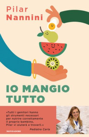 Io mangio tutto. Come donare ai propri figli un rapporto sereno con il cibo Pilar Nannini