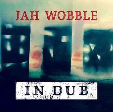 In dub: deluxe 2cd set Jah Wobble