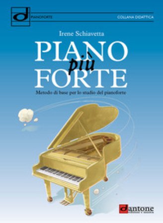 Piano più forte. Metodo di base per lo studio del pianoforte Irene Schiavetta