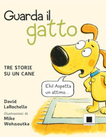 Guarda il gatto. Tre storie su un cane. Ediz. illustrata David LaRochelle