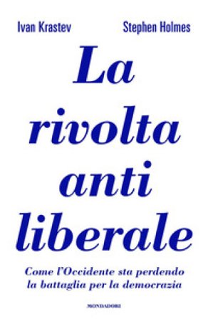 La rivolta antiliberale. Come l'Occidente sta perdendo la battaglia per la democrazia Ivan Krastev