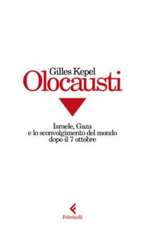 Olocausti. Israele, Gaza e lo sconvolgimento del mondo dopo il 7 ottobre Gilles Kepel