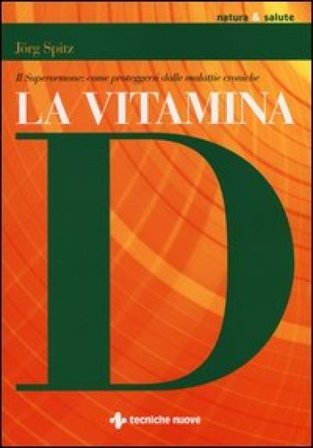 La vitamina D. Il superormone: come proteggersi dalle malattie croniche Jörg Spitz