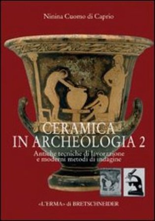 Ceramica in archeologia. Vol. 2: Antiche tecniche di lavorazione e moderni metodi di indagine Ninina Cuomo di Caprio