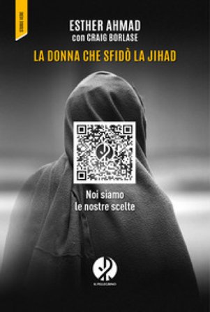 La donna che sfidò la jihad. Noi siamo le nostre scelte Esther Ahmad