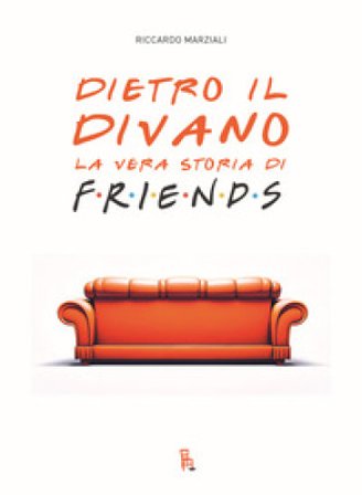 Dietro il divano. La vera storia di Friends Marziali Riccardo