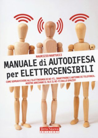 Manuale di autodifesa per elettrosensibili. Come sopravvivere all'elettrosmog di wi-fi, smartphone e antenne di telefonia. Mentre arrivano il 5G e il 
