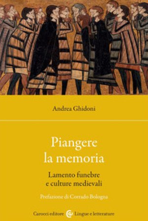 Piangere la memoria. Lamento funebre e culture medievali Andrea Ghidoni