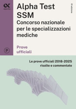 Alpha Test SSM. Le prove ufficiali 2018-2025 risolte e commentate. Edizione 2026/2027. Per concorso Scuole di specializzazione in Medicina. Con 