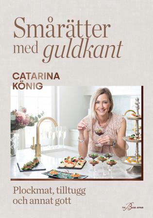 Smårätter med guldkant : plockmat, tilltugg och annat gott - Bok av Catarina König - Inbunden