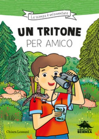 Un tritone per amico. Ispirato alle avventure del naturalista Emiliano Mori Chiara Lossani
