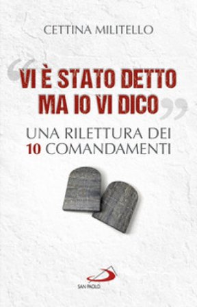 «Vi è stato detto ma io vi dico». Una rilettura dei dieci Comandamenti Cettina Militello