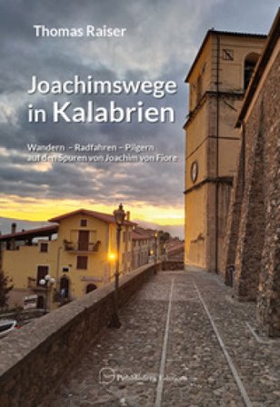 Joachimswege in Kalabrien. Wandern Radfahren Pilgern auf den Spuren von Joachim von Fiore Thomas Raiser