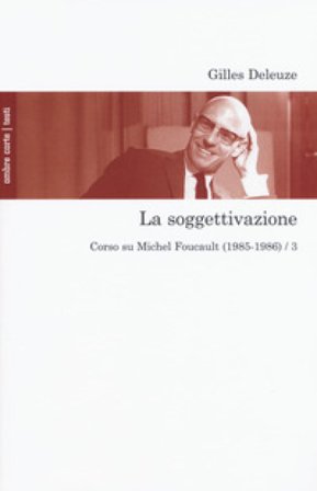 La soggettivazione. Corso su Michel Foucault (1985-1986). Vol. 3 Gilles Deleuze