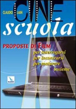 Cine scuola. Proposte di film per interrogarsi, per incontrarsi, per maturare insieme Claudio Laim