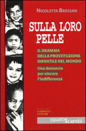 Sulla loro pelle. Il dramma della prostituzione infantile nel mondo. Una denuncia per vincere l'indifferenza Nicoletta Bressan