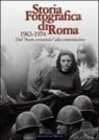 Storia fotografica di Roma 1963-1974. Dal boom economico alla contestazione NA