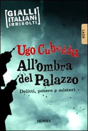 All'ombra del palazzo. Delitti, potere e misteri Ugo Cubeddu