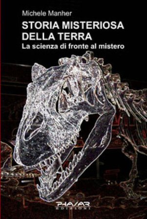 Storia misteriosa della terra. La scienza di fronte al mistero Michele Manher