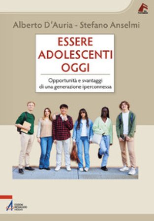 Essere adolescenti oggi. Opportunità e svantaggi di una generazione iperconnessa Alberto D'Auria