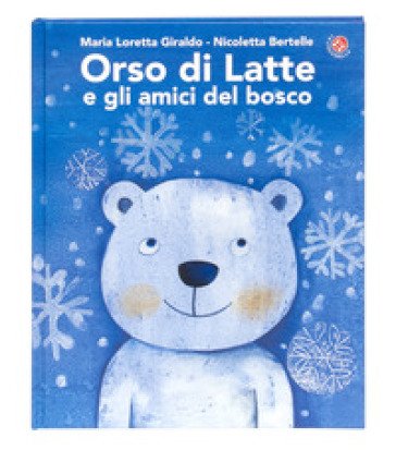 Orso di latte e gli amici del bosco. Ediz. a colori Maria Loretta Giraldo