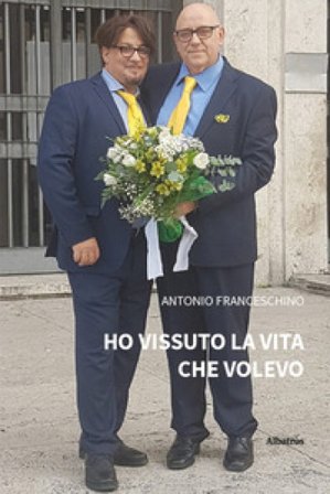 Ho vissuto la vita che volevo Antonio Franceschino
