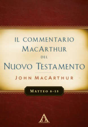 Il commentario MacArthur del Nuovo Testamento. Matteo 8-15 John MacArthur