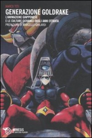 Generazione Goldrake. L'animazione giapponese e le culture giovanili degli anni Ottanta Marco Teti