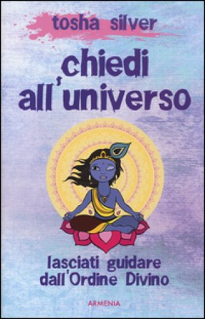 Chiedi all'universo. Lasciati guidare dall'ordine divino Tosha Silver