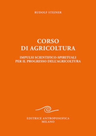 Corso di agricoltura. Impulsi scientifico-spirituali per il progresso dell'agricoltura Rudolph Steiner