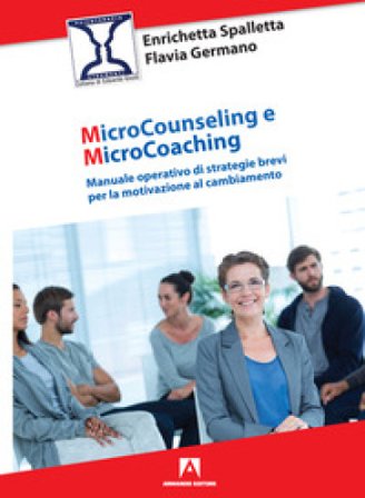 Microcounseling e microcoaching. Manuale operativo di strategie brevi per la motivazione al cambiamento Enrichetta Spalletta