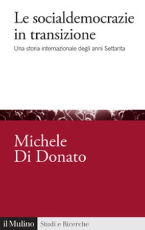Le socialdemocrazie in transizione. Una storia internazionale degli anni Settanta Michele Di Donato