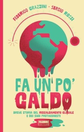 Fa un po' caldo. Breve storia del riscaldamento globale e dei suoi protagonisti Federico Grazzini