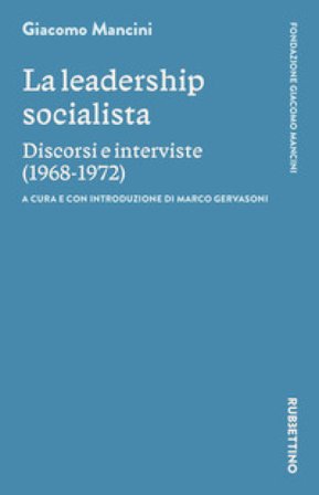 La leadership socialista. Discorsi e interviste (1968-1972) Giacomo Mancini