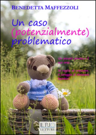 Un caso (potenzialmente) problematico. Un piccolo pirata e il suo orso. La voglia di crescere, il coraggio di rimanere bambini Benedetta Maffezzoli
