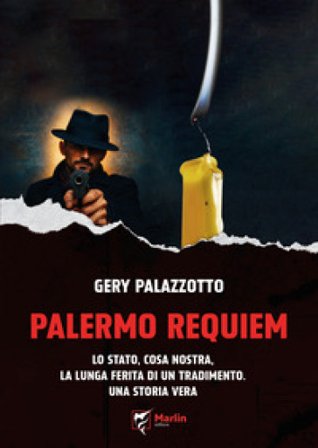 Palermo requiem. Lo Stato, Cosa Nostra, la lunga ferita di un tradimento. Una storia vera Gery Palazzotto